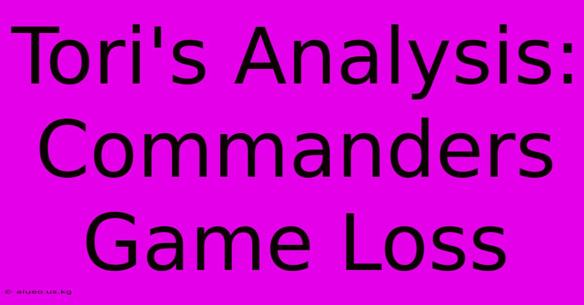 Tori's Analysis: Commanders Game Loss