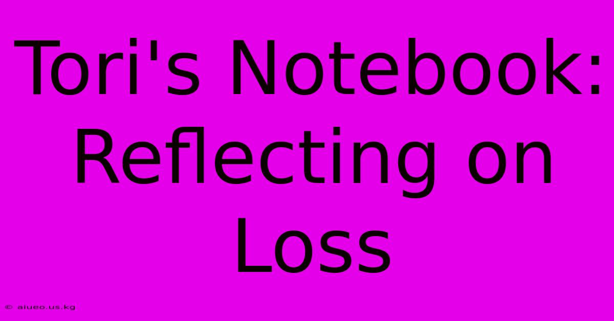 Tori's Notebook: Reflecting On Loss