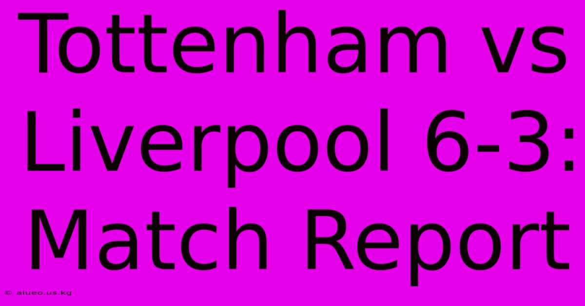 Tottenham Vs Liverpool 6-3: Match Report