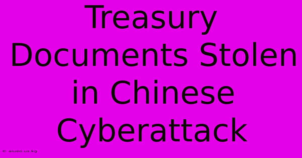 Treasury Documents Stolen In Chinese Cyberattack