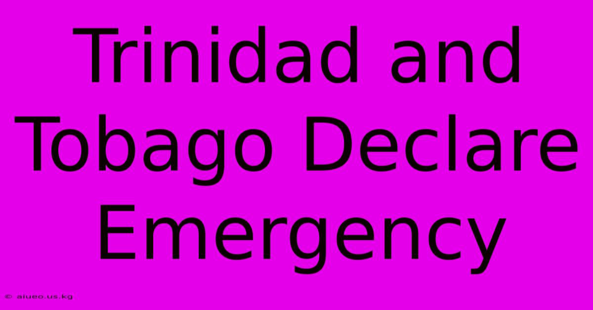 Trinidad And Tobago Declare Emergency