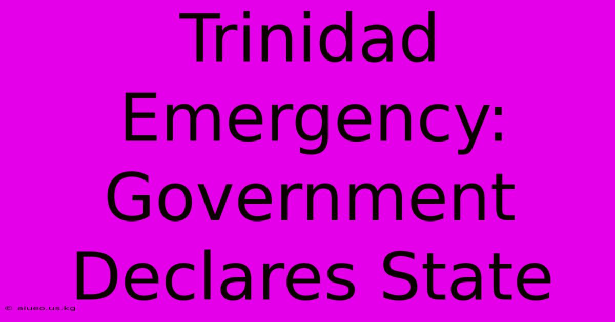 Trinidad Emergency: Government Declares State