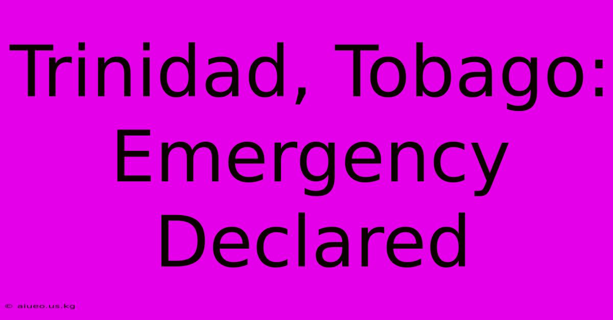 Trinidad, Tobago: Emergency Declared