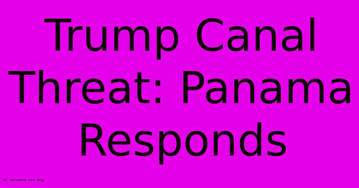 Trump Canal Threat: Panama Responds