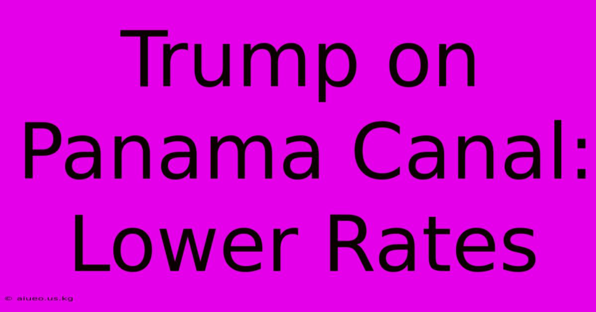 Trump On Panama Canal: Lower Rates