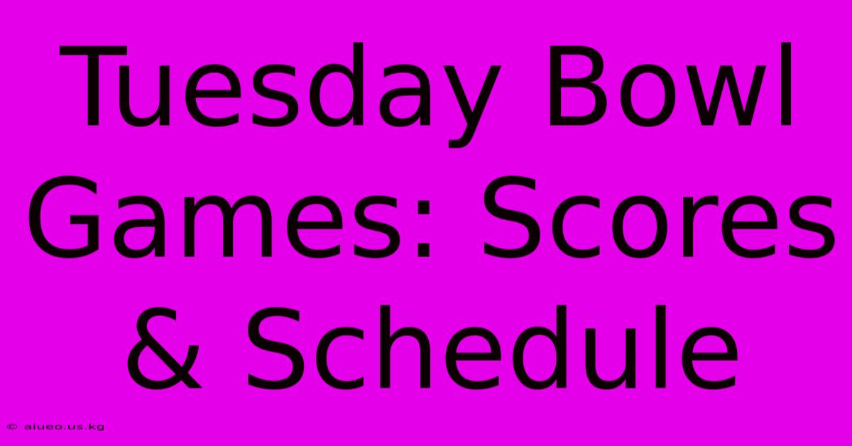 Tuesday Bowl Games: Scores & Schedule