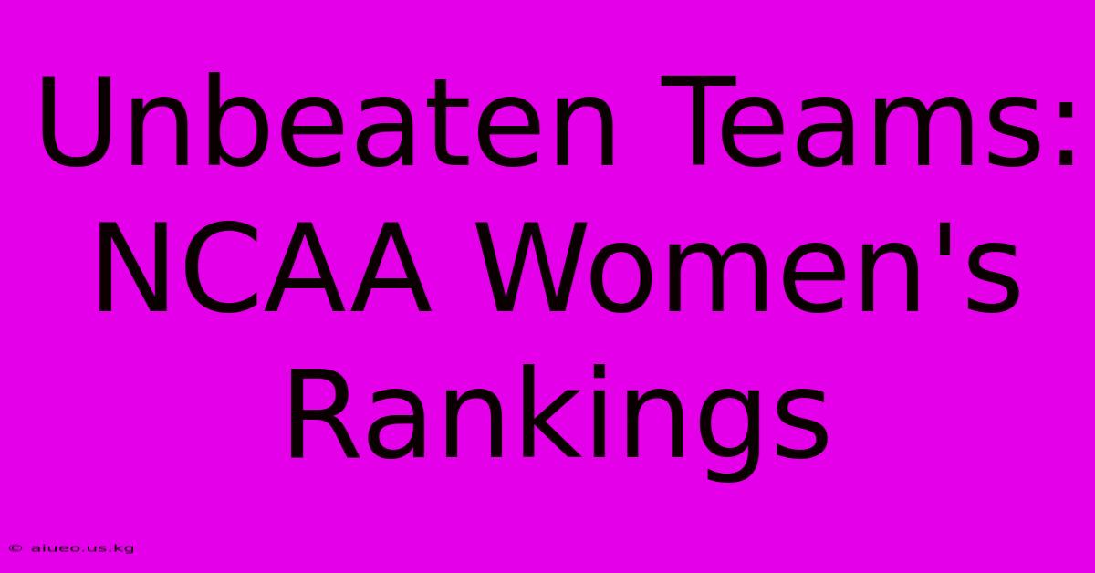 Unbeaten Teams: NCAA Women's Rankings