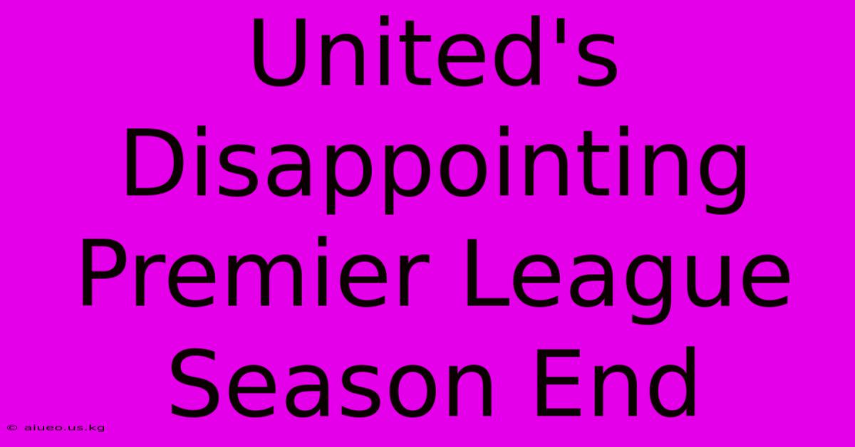 United's Disappointing Premier League Season End