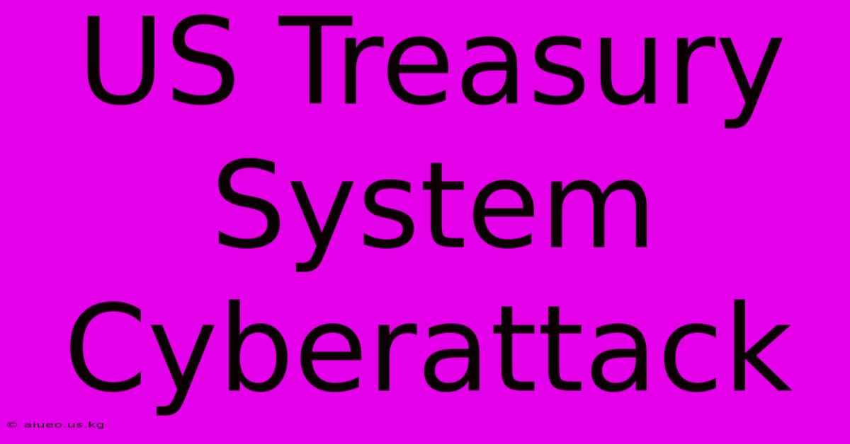 US Treasury System Cyberattack