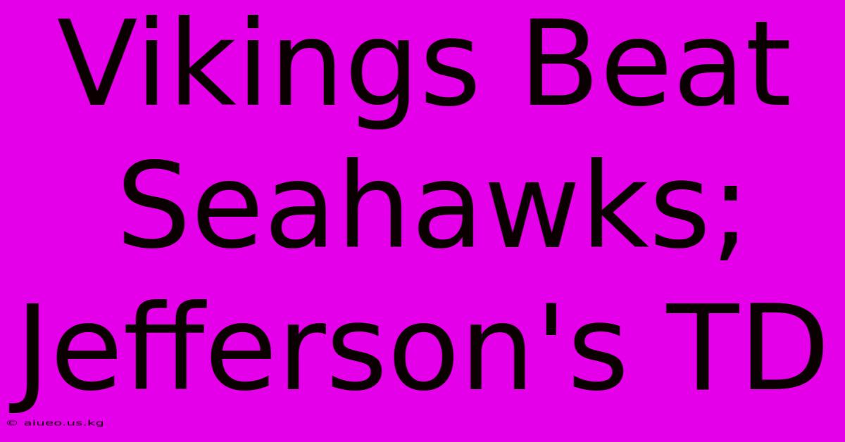 Vikings Beat Seahawks; Jefferson's TD