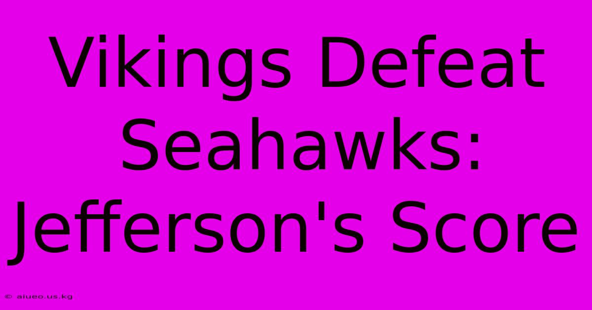 Vikings Defeat Seahawks: Jefferson's Score