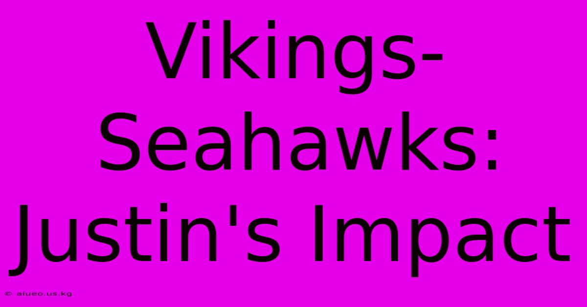 Vikings-Seahawks: Justin's Impact