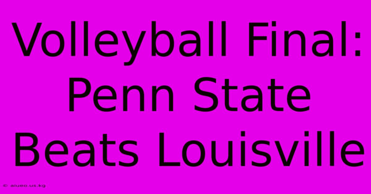 Volleyball Final: Penn State Beats Louisville