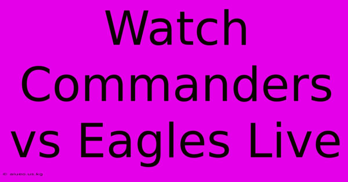 Watch Commanders Vs Eagles Live