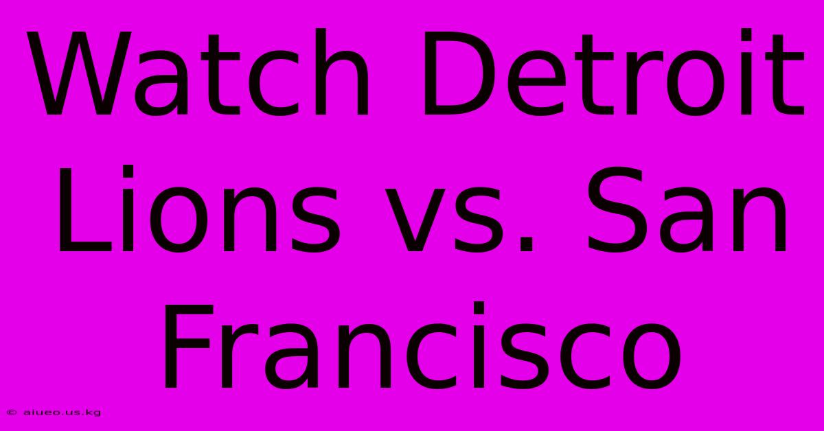 Watch Detroit Lions Vs. San Francisco