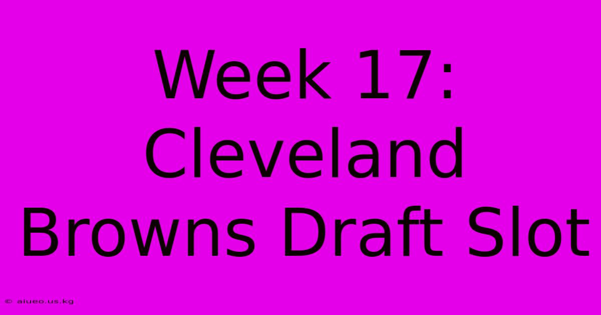 Week 17: Cleveland Browns Draft Slot