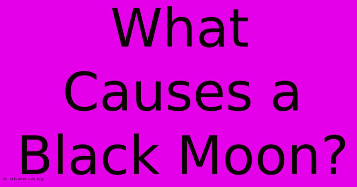 What Causes A Black Moon?