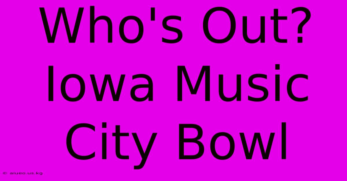 Who's Out? Iowa Music City Bowl