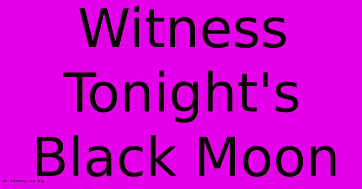 Witness Tonight's Black Moon