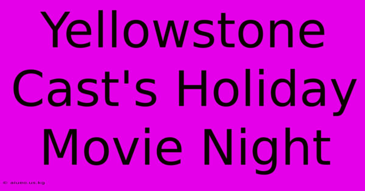 Yellowstone Cast's Holiday Movie Night