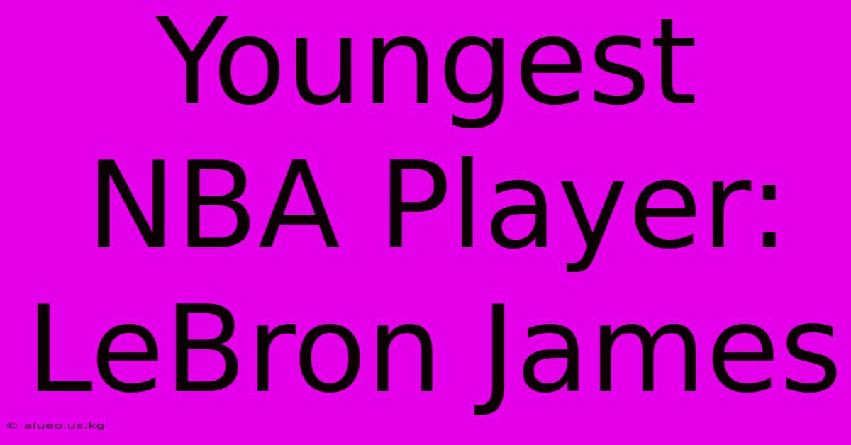 Youngest NBA Player: LeBron James